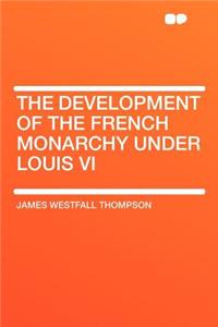 The Development of the French Monarchy Under Louis VI