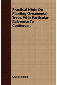 Practical Hints on Planting Ornamental Trees, with Particular Reference to Coniferae..