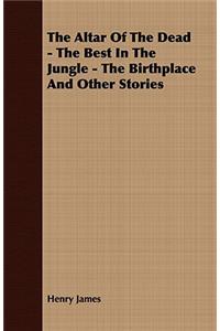 The Altar of the Dead - The Best in the Jungle - The Birthplace and Other Stories