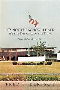 It's Not the School I Hate; It's the Principal of the Thing