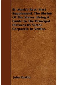 St. Mark's Rest. First Supplement. The Shrine Of The Slaves. Being A Guide To The Principal Pictures By Victor Carpaccio In Venice.