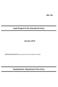 FM 1-04 Legal Support to the Operational Army January 2012