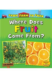 From Farm to Fork Where Does My Food Come from? Where Does Fruit Come from?