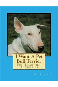 I Want A Pet Bull Terrier