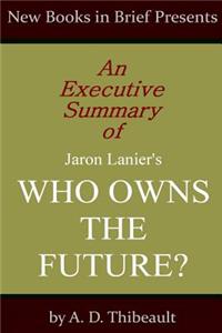 An Executive Summary of Jaron Lanier's 'Who Owns the Future?'