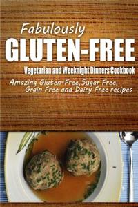 Fabulously Gluten-Free - Vegetarian and Weeknight Dinners Cookbook
