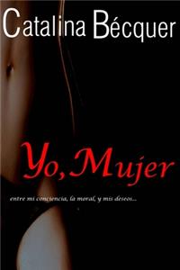 Yo, Mujer...entre mi conciencia, la moral, y mis deseos