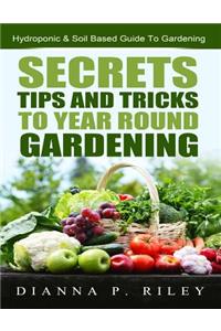 Secrets, Tips and Tricks To Year Round Gardening