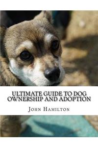 Ultimate Guide to Dog ownership and Adoption