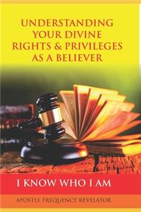 Understanding Your Divine Rights & Privileges as a Believer