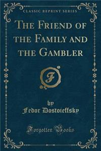 The Friend of the Family and the Gambler (Classic Reprint)
