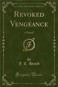 Revoked Vengeance: A Novel (Classic Reprint)