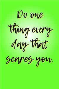 Do One Thing Every Day That Scares You.