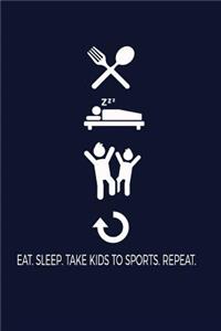 Eat. Sleep. Take Kids To Sports. Repeat.