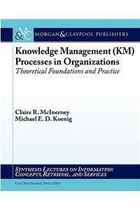 Knowledge Management (Km) Processes in Organizations: Theoretical Foundations and Practice