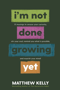I'm Not Done Growing Yet