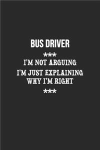 I'm Not Arguing I'm Just Explaining Why I'm Right Bus driver Notebook