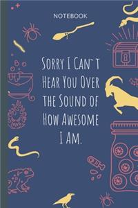 Sorry I Can`t Hear You Over the Sound of How Awesome I Am.
