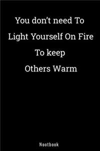 You don't need to light yourself on fire to keep others warm
