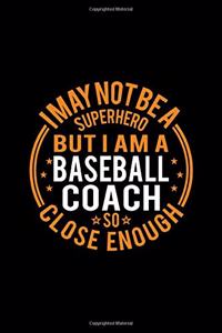I May Not Be A Superhero But I'm A Baseball Coach So Close Enough