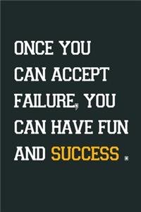 Once you can accept failure, you can have fun and success
