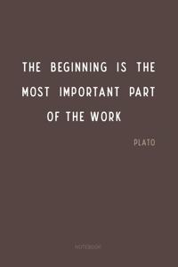 The beginning is the most important part of the work...Plato