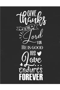Give Thanks To The Lord For He Is Good His Love Endures Forever