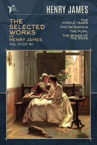 The Selected Works of Henry James, Vol. 17 (of 18)