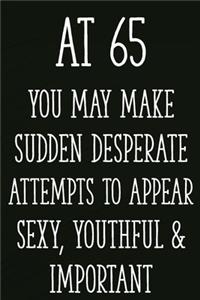 At 65 You May Make Sudden Desperate Attempts to Appear Sexy, Youthful & Important