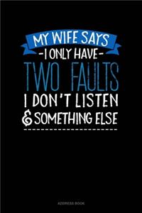 My Wife Says I Only Have Two Faults I Don't Listen And Something Else