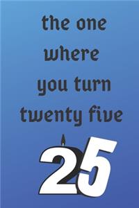 The One Where You Turn Twenty Five