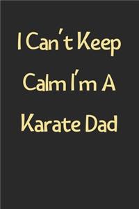 I Can't Keep Calm I'm A Karate Dad