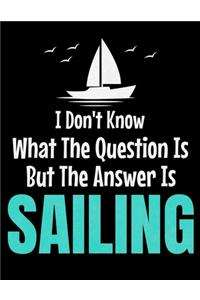 I Don't Know What The Question Is But The Answer Is Sailing