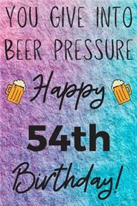 You Give Into Beer Pressure Happy 54th Birthday