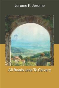 All Roads Lead To Calvary