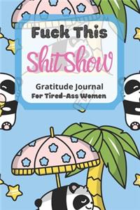 Fuck This Shit Show Gratitude Journal For Tired-Ass Women