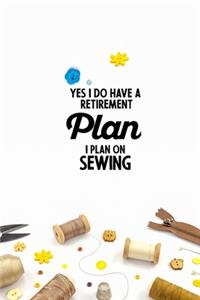 Yes I do have a Retirement Plan I plan on Sewing
