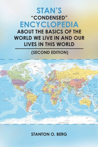 Stan's Condensed Encyclopedia about the Basics of the World We Live In and Our Lives in This World (Proposed Second Edition)