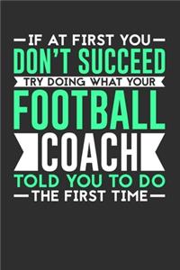 If At First You Don't Succeed Try Doing What Your Football Coach Told You To Do The First Time