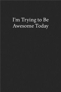 I'm Trying to Be Awesome Today