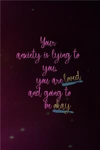 Your Anxiety Is Lying To You. You Are Loved And Going To Be Okay