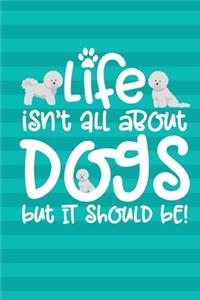 Life Isn't All About Dogs But It Should Be!