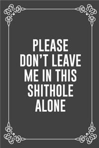 Please Don't Leave Me in This Shithole Alone