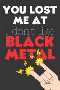 You Lost Me At I Don't Like Black Metal: Perfect Gift For Black Metal Lovers, 120 Pages Blank Lined Notebook With Custom Soft Cover, 6 x 9, Ideal For Notes, Office, Homework And Much More!