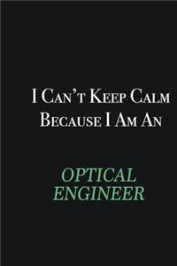 I cant Keep Calm because I am an Optical Engineer