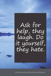 Ask for help, they laugh. Do it yourself, they hate.