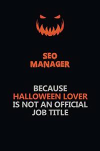 SEO Manager Because Halloween Lover Is Not An Official Job Title: Halloween Scary Pumpkin Jack O'Lantern 120 Pages 6x9 Blank Lined Paper Notebook Journal