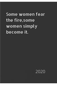 Some women fear the fire, some women simply become it.