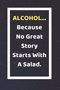 Alcohol Because No Great Story Starts With A Salad