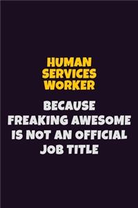 Human Services Worker, Because Freaking Awesome Is Not An Official Job Title